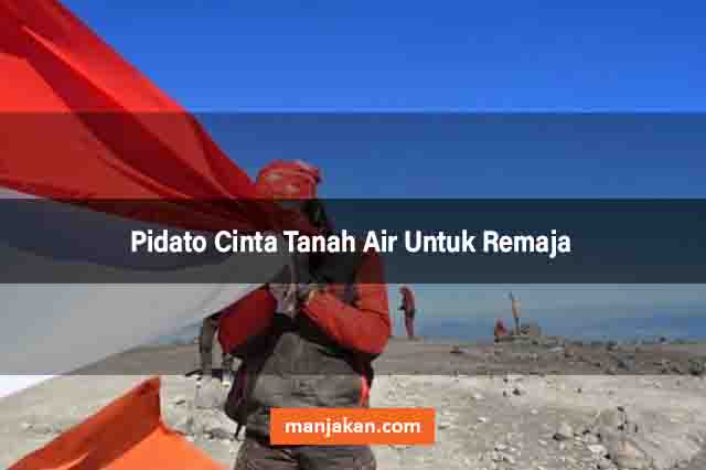 5 Contoh Pidato Cinta Tanah Air Yang Dapat Menjadi Referensi Kamu