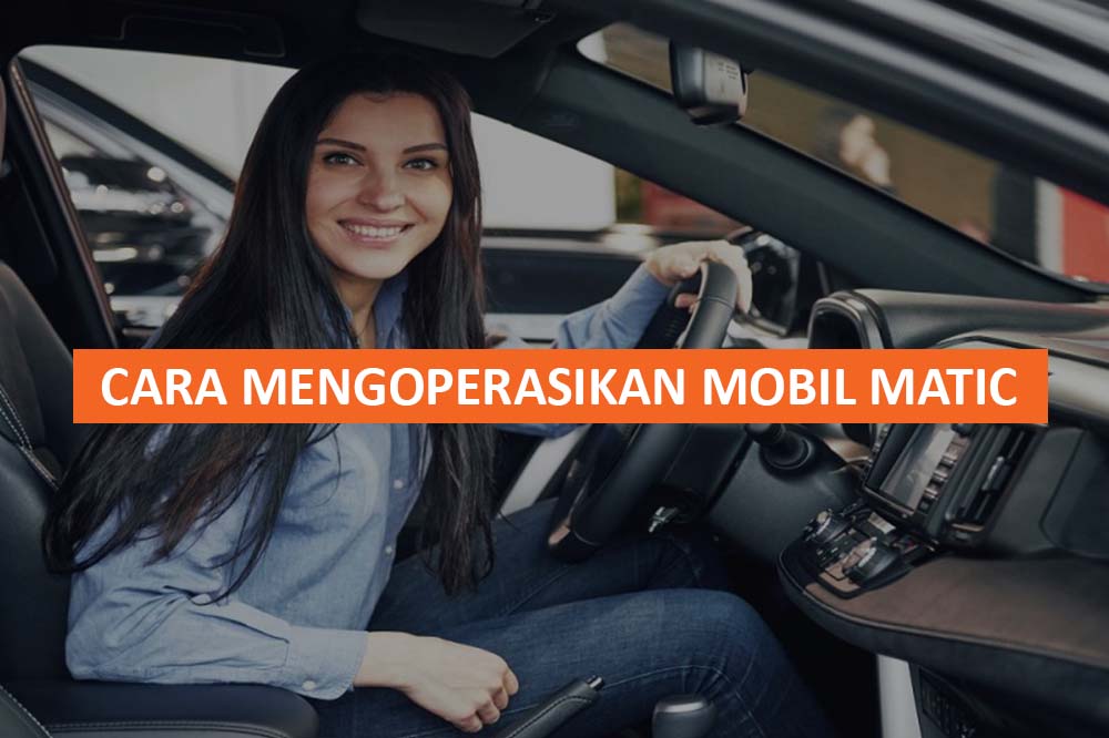 5 Cara Mengoperasikan Mobil Matic Dan Tips Berkendara Dengan Aman