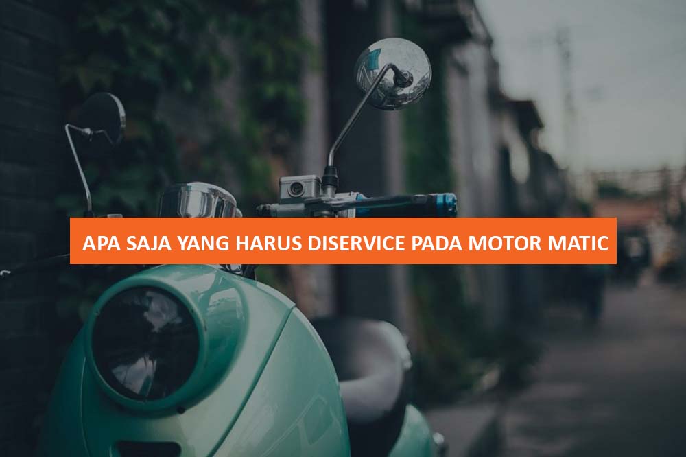 APA SAJA YANG HARUS DISERVICE PADA MOTOR MATIC