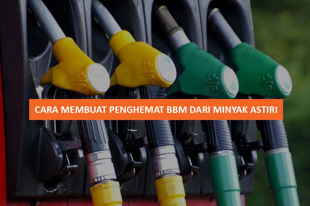 CARA MEMBUAT PENGHEMAT BBM DARI MINYAK ASTIRI