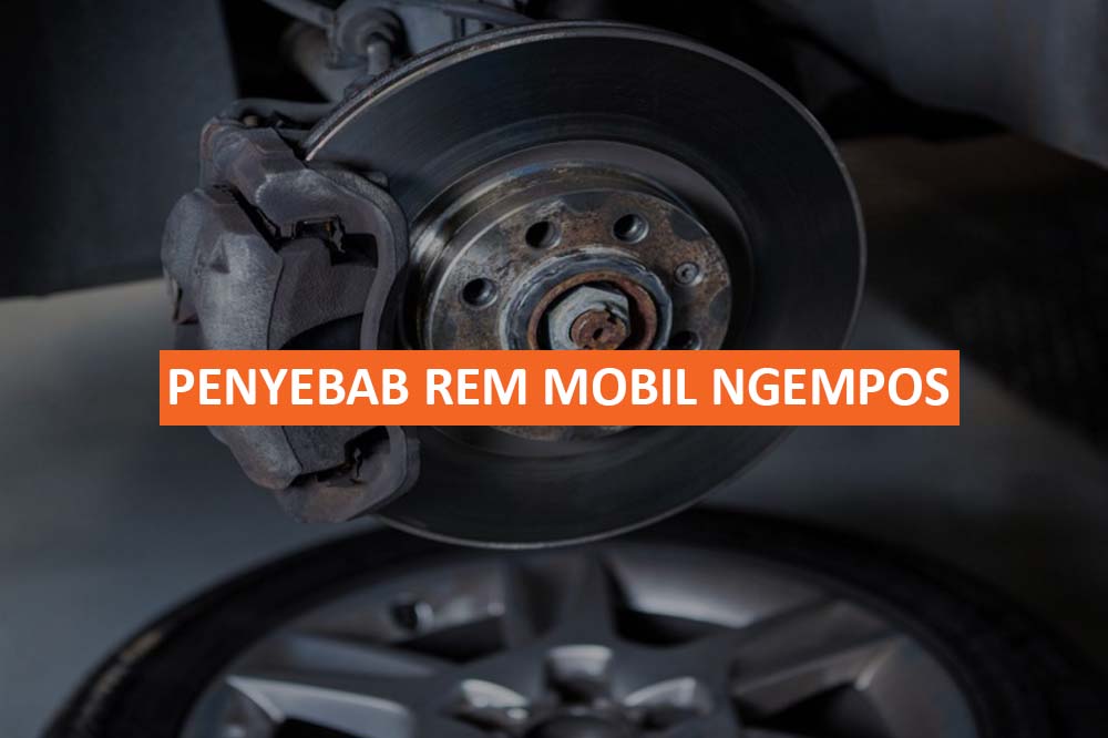 Penyebab Rem Mobil Ngempos Cara Merawat Supaya Bisa Awet