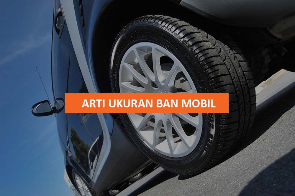 ARTI UKURAN BAN MOBIL