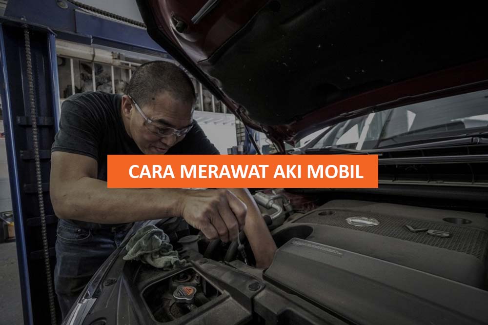 5 Cara Merawat Aki Mobil Supaya Awet Dan Tahan Lama