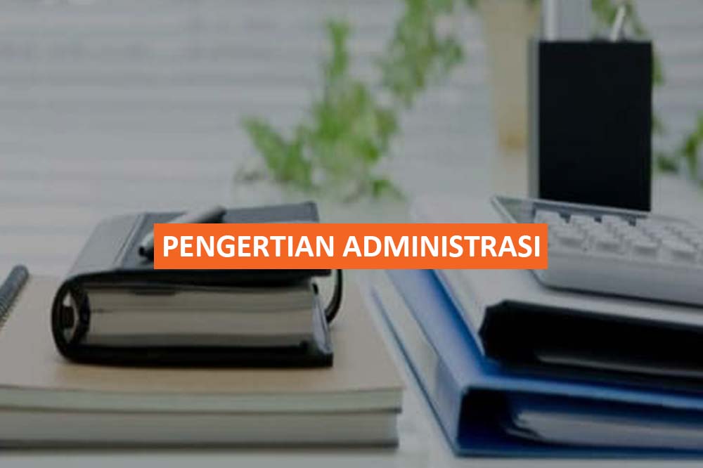 PENGERTIAN ADMINISTRASI