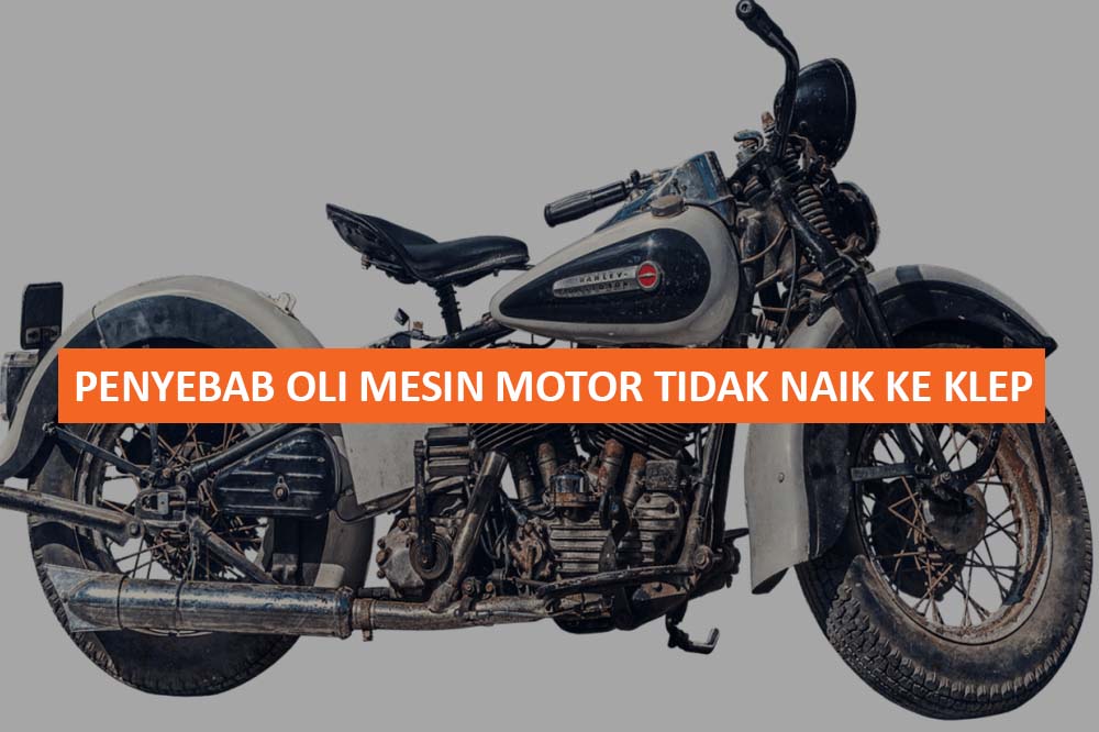 PENYEBAB OLI MESIN MOTOR TIDAK NAIK KE KLEP